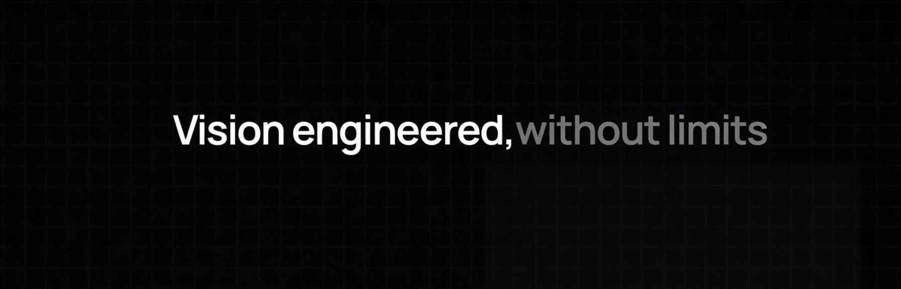 Vision engineered, without limits
